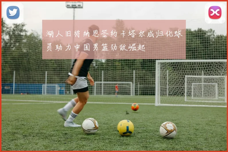 湖人旧将纳恩签约卡塔尔成归化球员助力中国男篮劲敌崛起