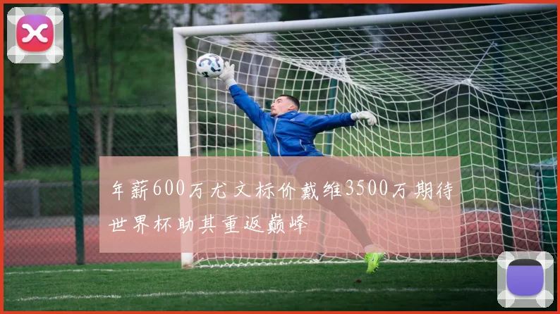 年薪600万尤文标价戴维3500万期待世界杯助其重返巅峰